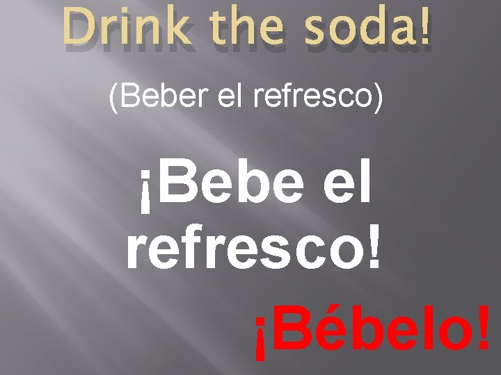 Drink the soda! (Beber el refresco) ¡Bebe el refresco! ¡Bébelo! 