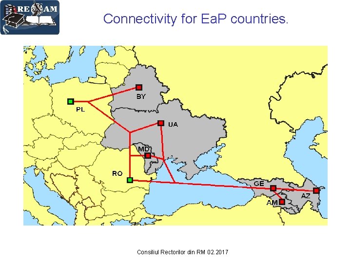 Connectivity for Ea. P countries. Consiliul Rectorilor din RM 02. 2017 