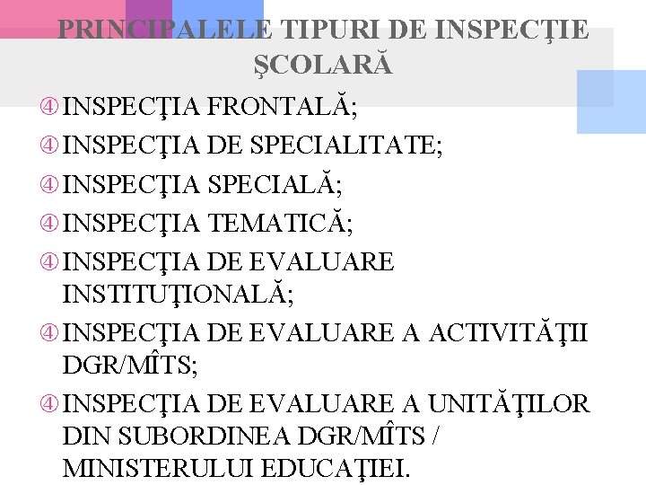 PRINCIPALELE TIPURI DE INSPECŢIE ŞCOLARĂ INSPECŢIA FRONTALĂ; INSPECŢIA DE SPECIALITATE; INSPECŢIA SPECIALĂ; INSPECŢIA TEMATICĂ;