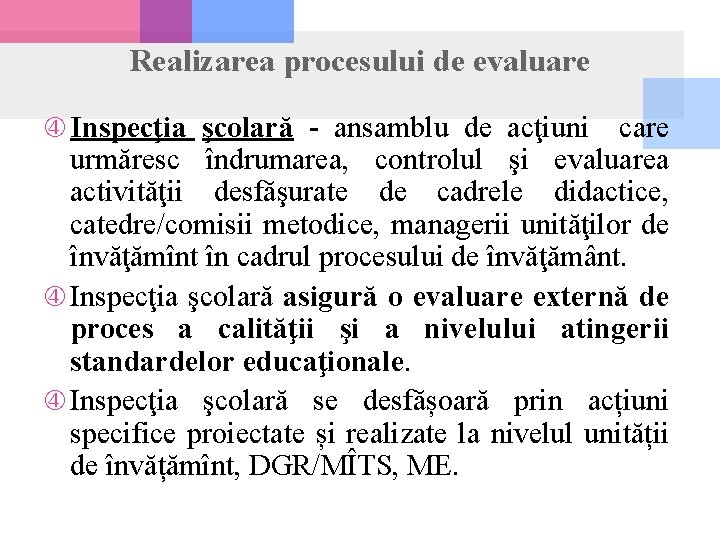 Realizarea procesului de evaluare Inspecţia şcolară - ansamblu de acţiuni care urmăresc îndrumarea, controlul