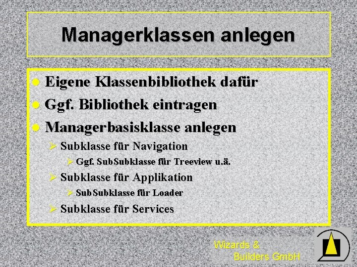 Managerklassen anlegen Eigene Klassenbibliothek dafür l Ggf. Bibliothek eintragen l Managerbasisklasse anlegen l Ø