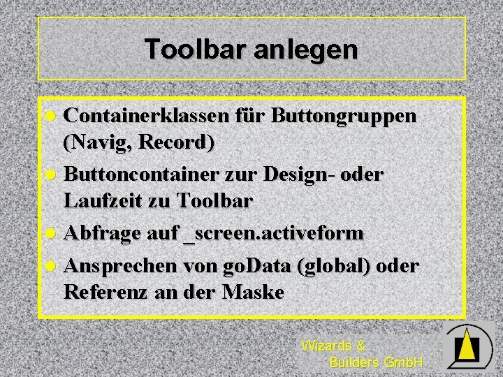 Toolbar anlegen Containerklassen für Buttongruppen (Navig, Record) l Buttoncontainer zur Design- oder Laufzeit zu