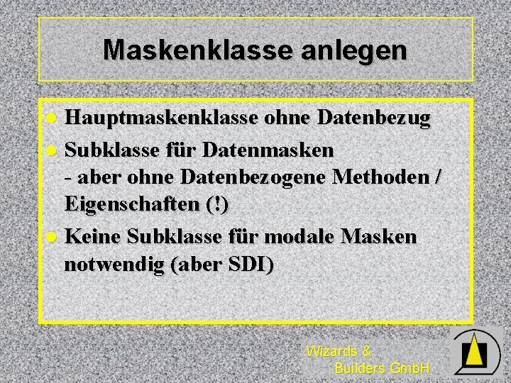 Maskenklasse anlegen Hauptmaskenklasse ohne Datenbezug l Subklasse für Datenmasken - aber ohne Datenbezogene Methoden