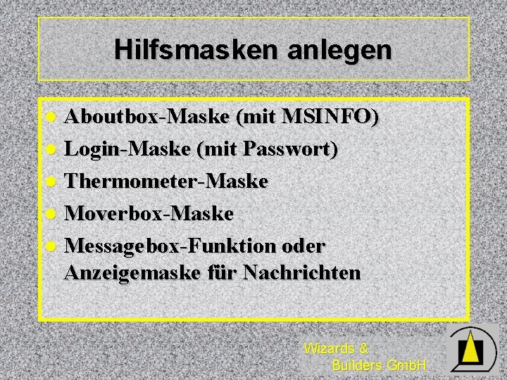 Hilfsmasken anlegen Aboutbox-Maske (mit MSINFO) l Login-Maske (mit Passwort) l Thermometer-Maske l Moverbox-Maske l