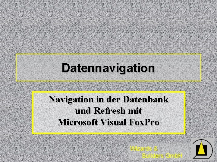 Datennavigation Navigation in der Datenbank und Refresh mit Microsoft Visual Fox. Pro Wizards &