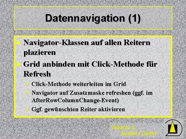 Datennavigation (1) Navigator-Klassen auf allen Reitern plazieren l Grid anbinden mit Click-Methode für Refresh