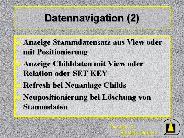 Datennavigation (2) Anzeige Stammdatensatz aus View oder mit Positionierung l Anzeige Childdaten mit View