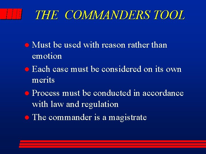 THE COMMANDERS TOOL Must be used with reason rather than emotion l Each case