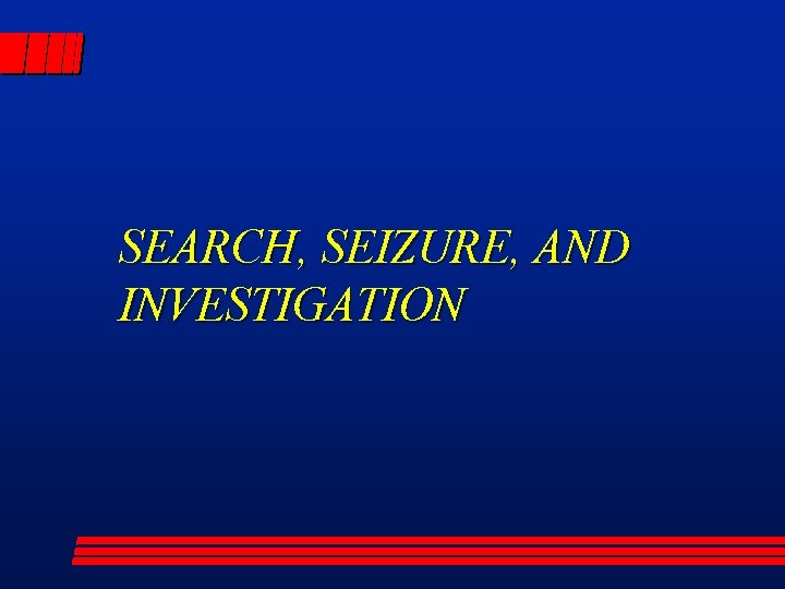 SEARCH, SEIZURE, AND INVESTIGATION 