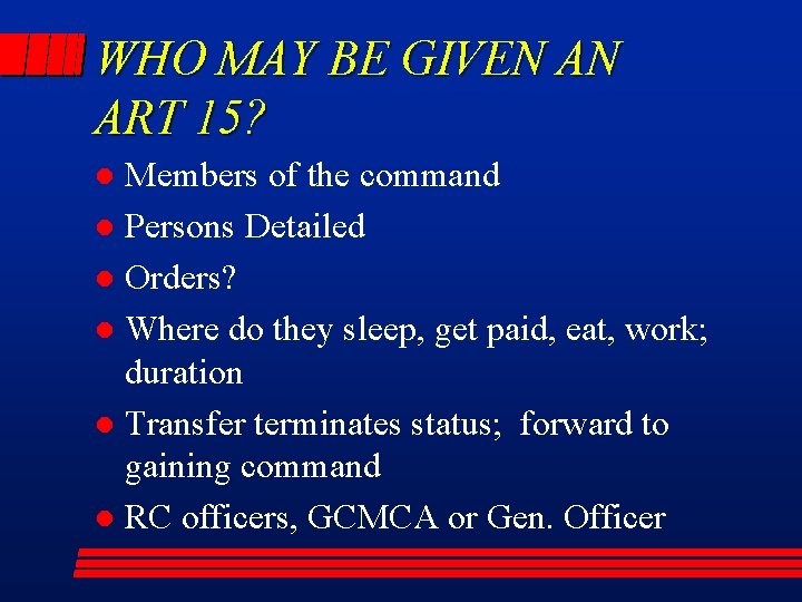 WHO MAY BE GIVEN AN ART 15? Members of the command l Persons Detailed