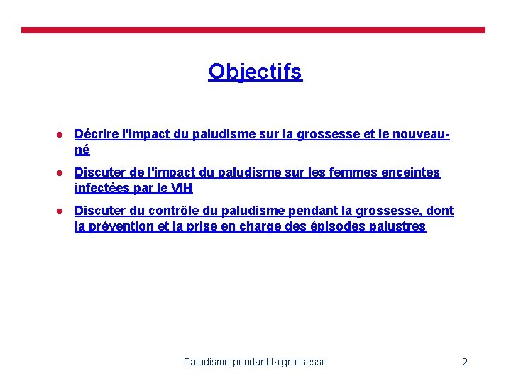 Objectifs l Décrire l'impact du paludisme sur la grossesse et le nouveauné l Discuter