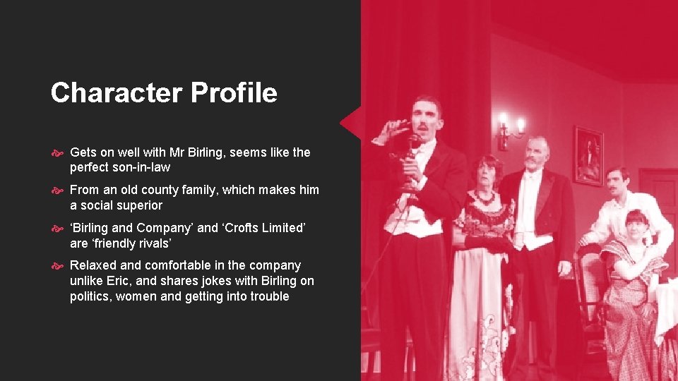 Character Profile Gets on well with Mr Birling, seems like the perfect son-in-law From
