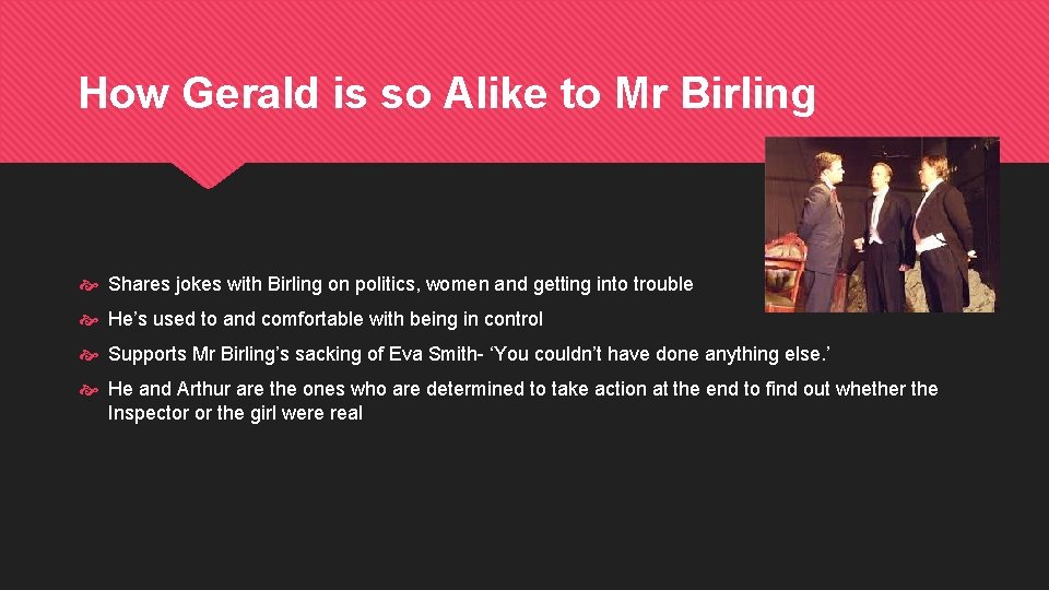 How Gerald is so Alike to Mr Birling Shares jokes with Birling on politics,