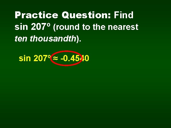Practice Question: Find sin 207º (round to the nearest ten thousandth). sin 207º ≈