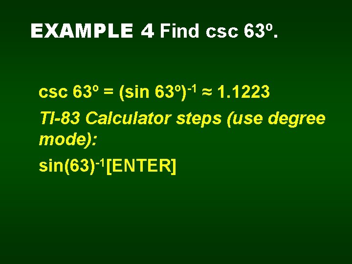 EXAMPLE 4 Find csc 63º = (sin 63º)-1 ≈ 1. 1223 TI-83 Calculator steps