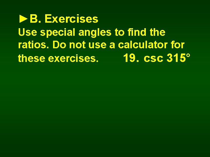 ►B. Exercises Use special angles to find the ratios. Do not use a calculator