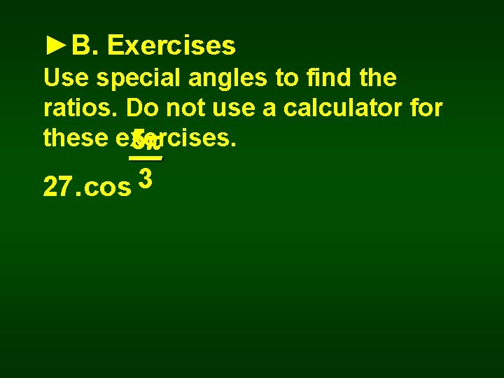 ►B. Exercises Use special angles to find the ratios. Do not use a calculator