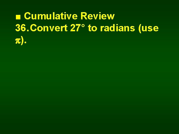 ■ Cumulative Review 36. Convert 27° to radians (use ). 