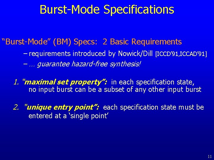 Burst-Mode Specifications “Burst-Mode” (BM) Specs: 2 Basic Requirements – requirements introduced by Nowick/Dill [ICCD’