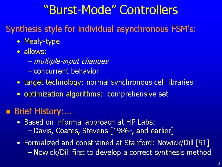 “Burst-Mode” Controllers Synthesis style for individual asynchronous FSM’s: • Mealy-type • allows: – multiple-input