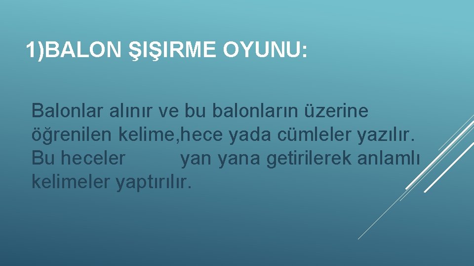 1)BALON ŞIŞIRME OYUNU: Balonlar alınır ve bu balonların üzerine öğrenilen kelime, hece yada cümleler