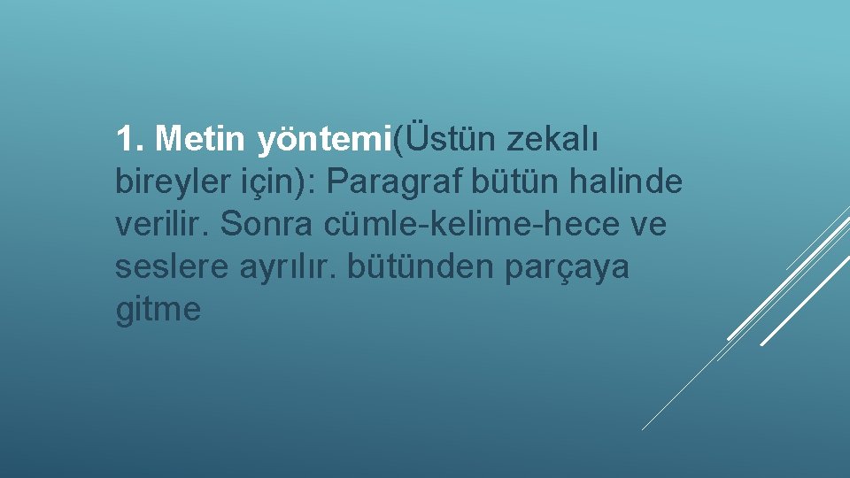 1. Metin yöntemi(Üstün zekalı bireyler için): Paragraf bütün halinde verilir. Sonra cümle-kelime-hece ve seslere