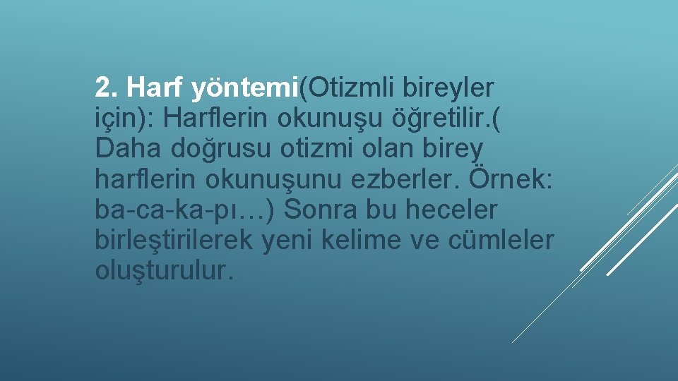 2. Harf yöntemi(Otizmli bireyler için): Harflerin okunuşu öğretilir. ( Daha doğrusu otizmi olan birey