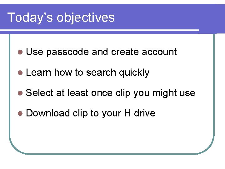 Today’s objectives l Use passcode and create account l Learn how to search quickly