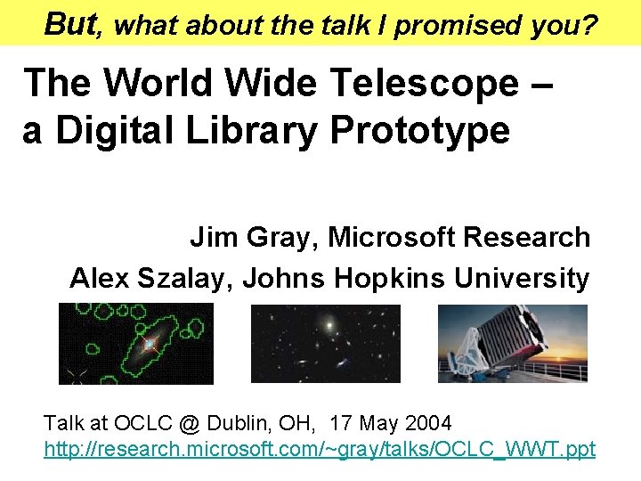But, what about the talk I promised you? The World Wide Telescope – a