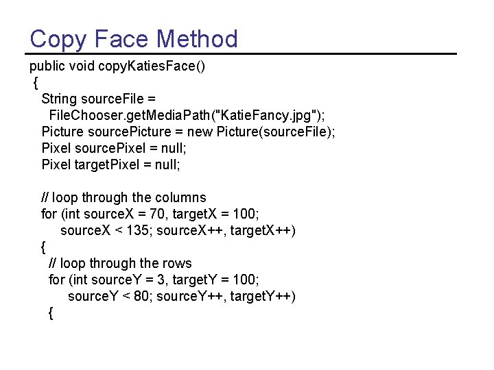 Copy Face Method public void copy. Katies. Face() { String source. File = File.
