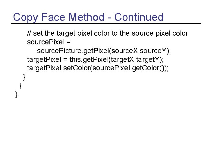 Copy Face Method - Continued // set the target pixel color to the source