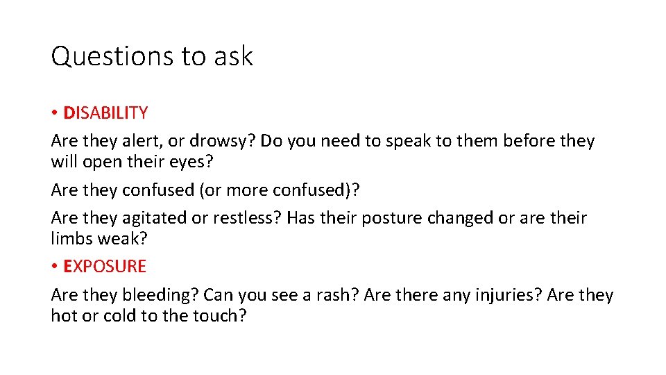 Questions to ask • DISABILITY Are they alert, or drowsy? Do you need to