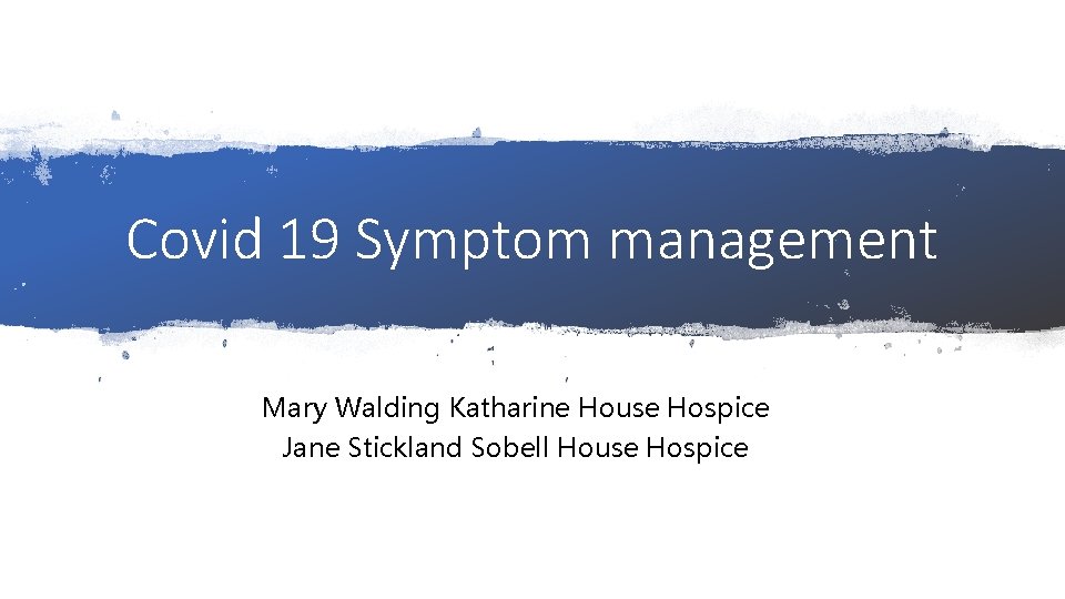 Covid 19 Symptom management Mary Walding Katharine House Hospice Jane Stickland Sobell House Hospice