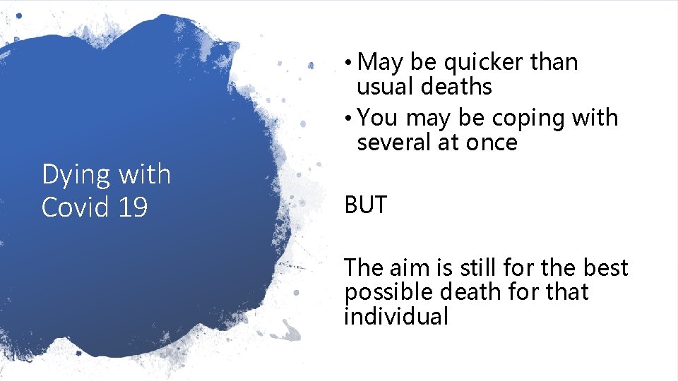 Dying with Covid 19 • May be quicker than usual deaths • You may