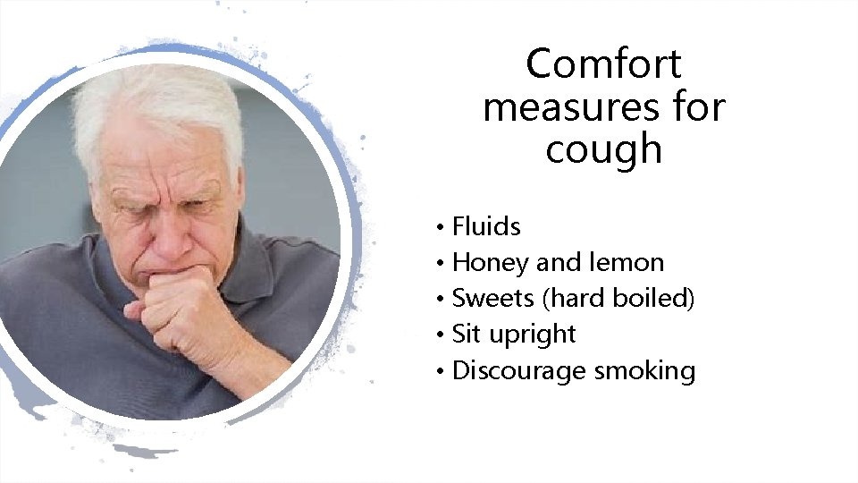 Comfort measures for cough • Fluids • Honey and lemon • Sweets (hard boiled)