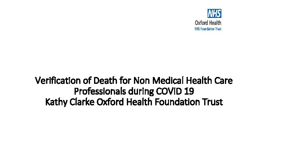 Verification of Death for Non Medical Health Care Professionals during COVID 19 Kathy Clarke