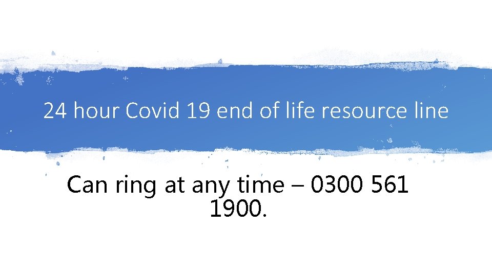 24 hour Covid 19 end of life resource line Can ring at any time