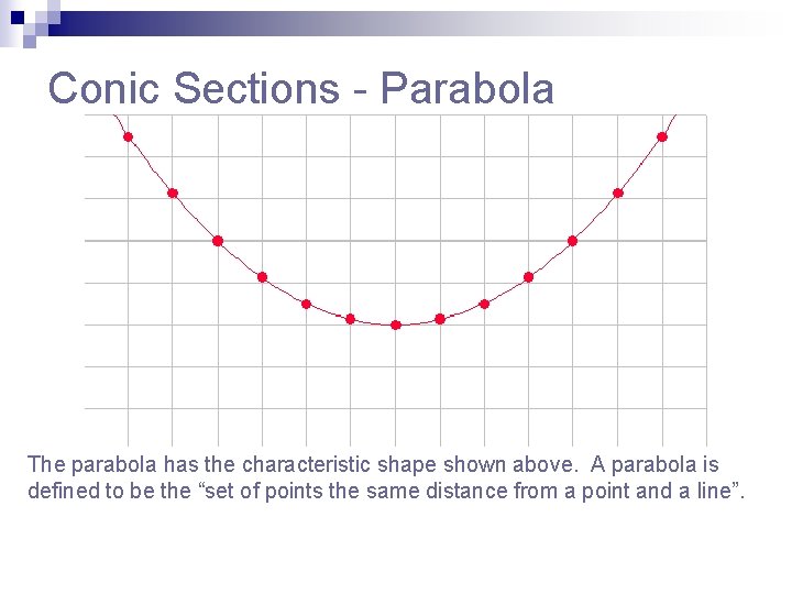Conic Sections - Parabola The parabola has the characteristic shape shown above. A parabola