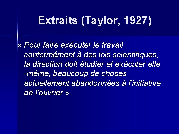 Extraits (Taylor, 1927) « Pour faire exécuter le travail conformément à des lois scientifiques,
