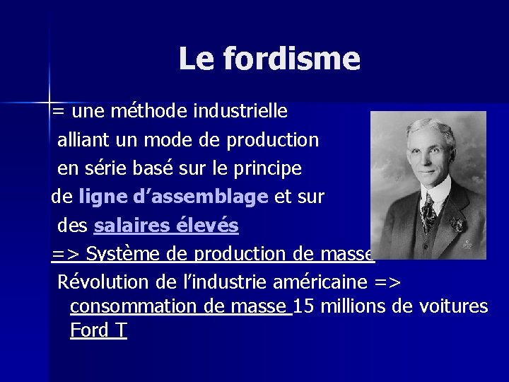 Le fordisme = une méthode industrielle alliant un mode de production en série basé