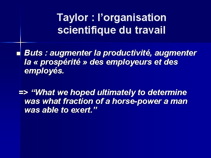 Taylor : l’organisation scientifique du travail n Buts : augmenter la productivité, augmenter la