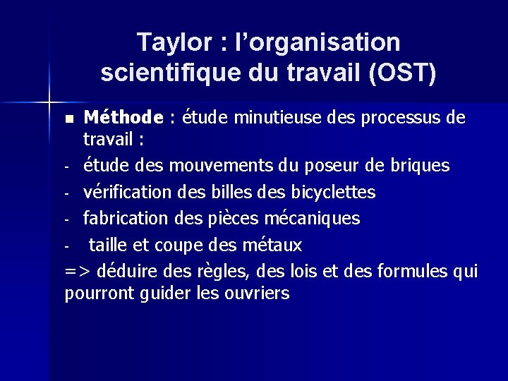 Taylor : l’organisation scientifique du travail (OST) Méthode : étude minutieuse des processus de