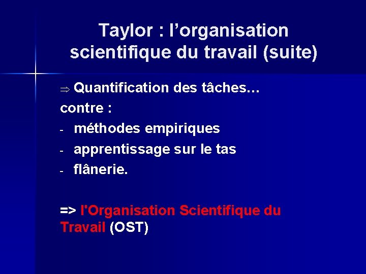 Taylor : l’organisation scientifique du travail (suite) Quantification des tâches… contre : - méthodes