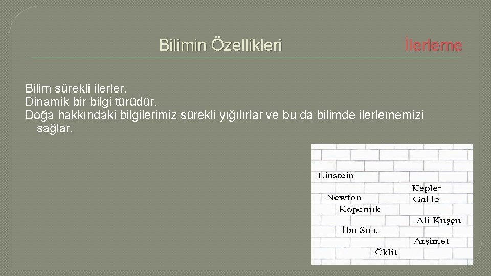 Bilimin Özellikleri İlerleme Bilim sürekli ilerler. Dinamik bir bilgi türüdür. Doğa hakkındaki bilgilerimiz sürekli