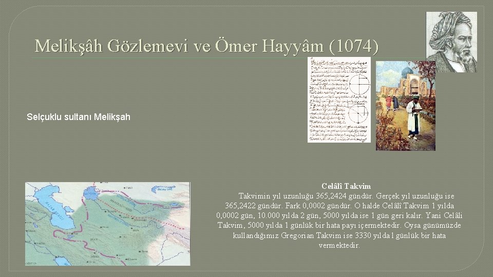 Melikşâh Gözlemevi ve Ömer Hayyâm (1074) Selçuklu sultanı Melikşah Celâlî Takvimin yıl uzunluğu 365,