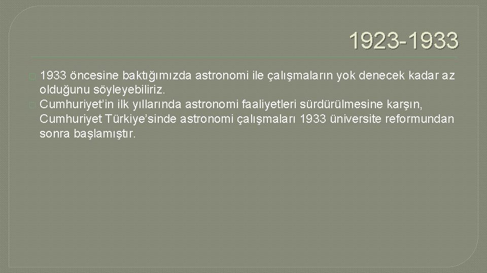 1923 -1933 öncesine baktığımızda astronomi ile çalışmaların yok denecek kadar az olduğunu söyleyebiliriz. �