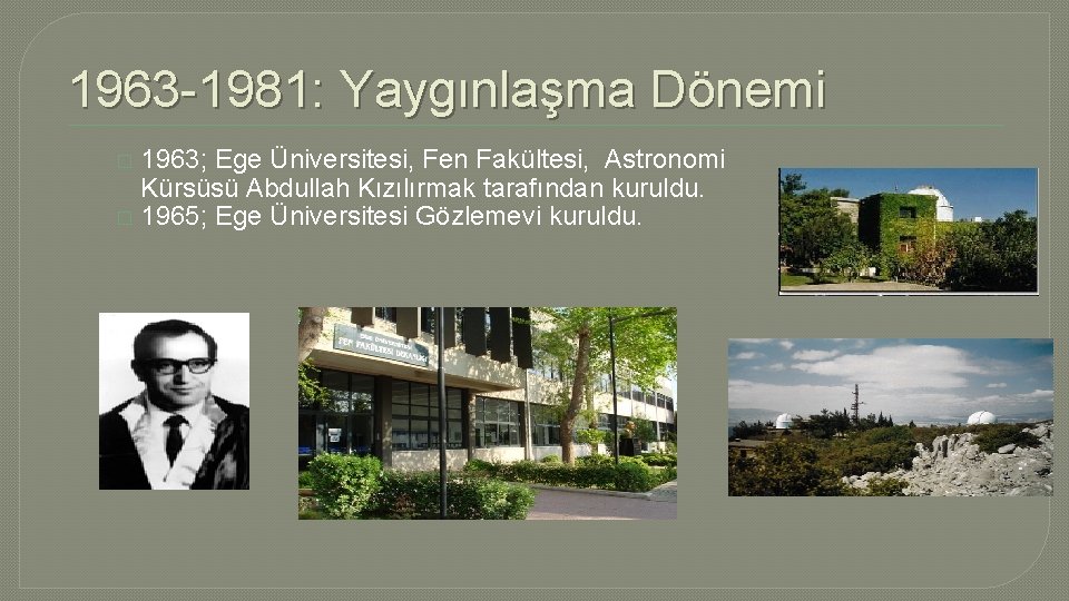 1963 -1981: Yaygınlaşma Dönemi 1963; Ege Üniversitesi, Fen Fakültesi, Astronomi Kürsüsü Abdullah Kızılırmak tarafından