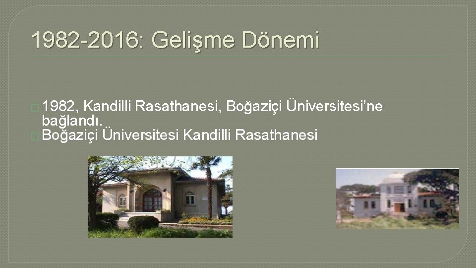 1982 -2016: Gelişme Dönemi � 1982, Kandilli Rasathanesi, Boğaziçi Üniversitesi’ne bağlandı. � Boğaziçi Üniversitesi