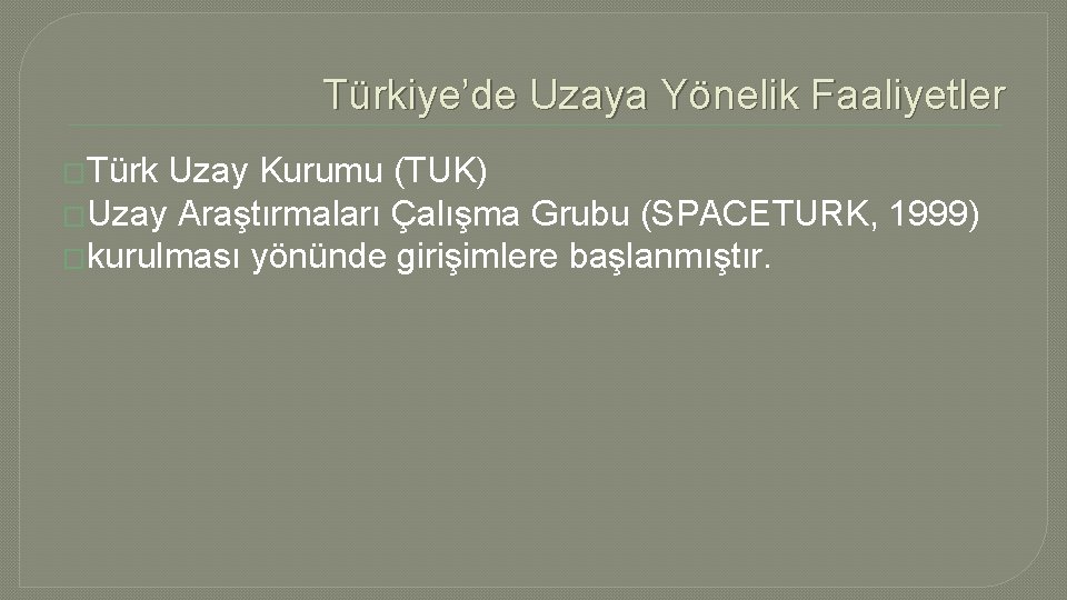 Türkiye’de Uzaya Yönelik Faaliyetler �Türk Uzay Kurumu (TUK) �Uzay Araştırmaları Çalışma Grubu (SPACETURK, 1999)