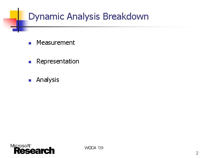 Dynamic Analysis Breakdown n Measurement n Representation n Analysis WODA '09 2 